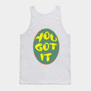 You got it! Tank Top